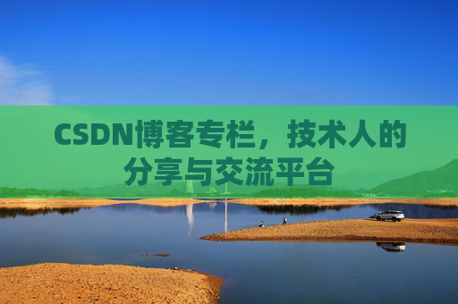 CSDN博客专栏，技术人的分享与交流平台